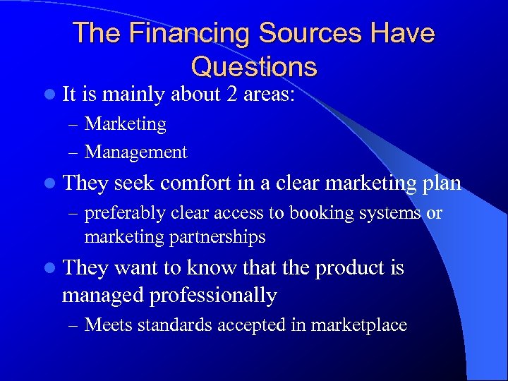 The Financing Sources Have Questions l It is mainly about 2 areas: – Marketing