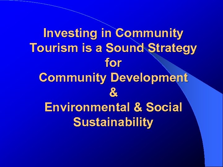 Investing in Community Tourism is a Sound Strategy for Community Development & Environmental &