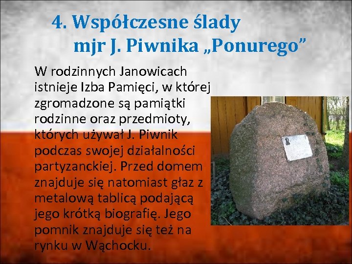 4. Współczesne ślady mjr J. Piwnika „Ponurego” W rodzinnych Janowicach istnieje Izba Pamięci, w