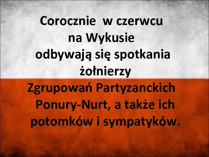 Corocznie w czerwcu na Wykusie odbywają się spotkania żołnierzy Zgrupowań Partyzanckich Ponury-Nurt, a także