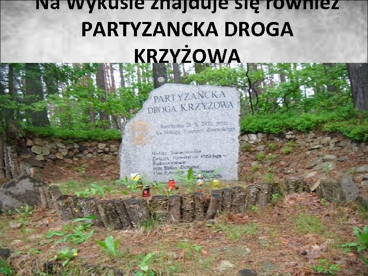  Na Wykusie znajduje się również PARTYZANCKA DROGA KRZYŻOWA 