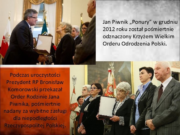 Jan Piwnik „Ponury” w grudniu 2012 roku został pośmiertnie odznaczony Krzyżem Wielkim Orderu Odrodzenia