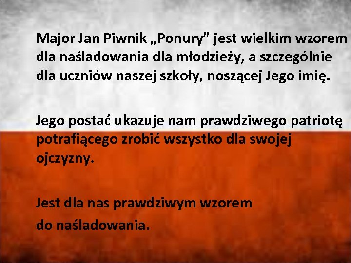 Major Jan Piwnik „Ponury” jest wielkim wzorem dla naśladowania dla młodzieży, a szczególnie dla