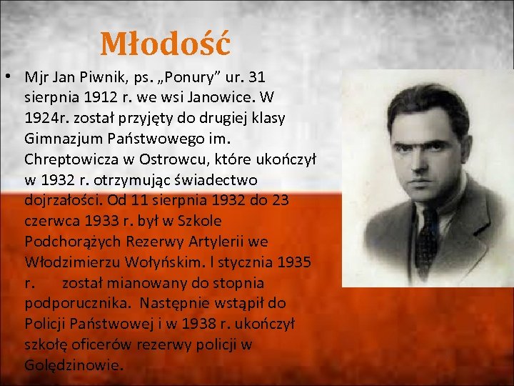 Młodość • Mjr Jan Piwnik, ps. „Ponury” ur. 31 sierpnia 1912 r. we wsi