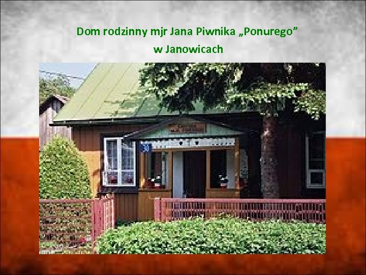 Dom rodzinny mjr Jana Piwnika „Ponurego” w Janowicach 