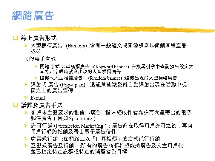 網路廣告 q 線上廣告形式 Ø 大型橫福廣告 (Banners)： 含有一般短文或圖像訊息以促銷某種產品 或公 司的電子看板 w 關鍵 字式 大型橫福廣告 (Keyword