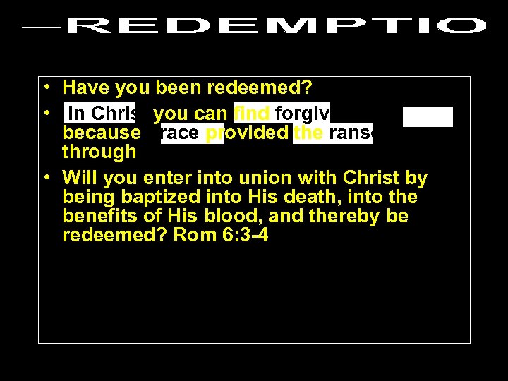  • Have you been redeemed? • In Christ you can find forgiveness because