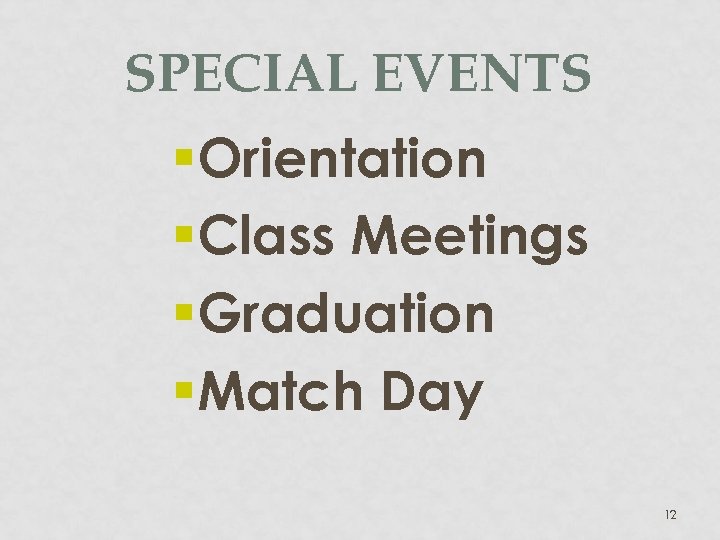 SPECIAL EVENTS §Orientation §Class Meetings §Graduation §Match Day 12 