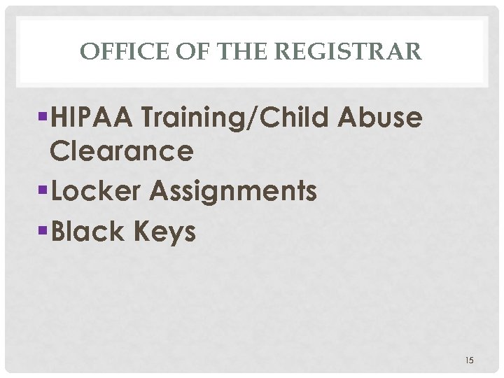 OFFICE OF THE REGISTRAR §HIPAA Training/Child Abuse Clearance §Locker Assignments §Black Keys 15 
