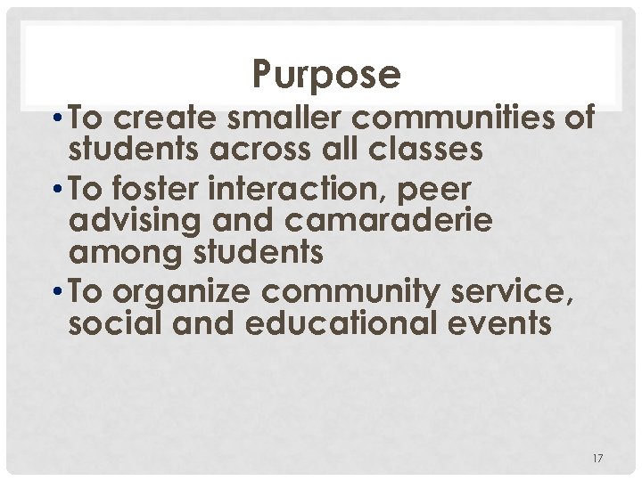 Purpose • To create smaller communities of students across all classes • To foster
