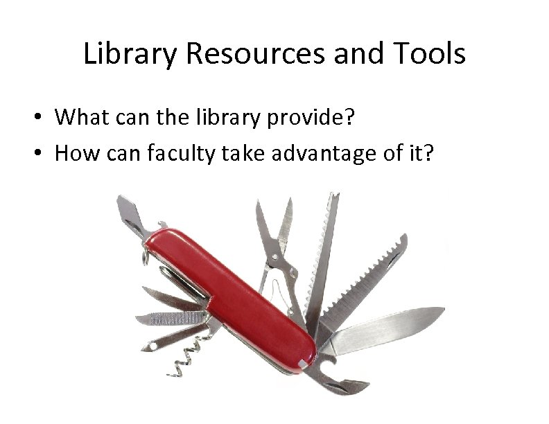 Library Resources and Tools • What can the library provide? • How can faculty