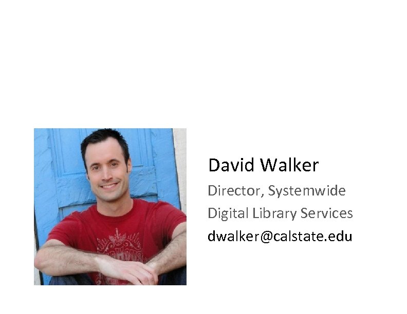 David Walker Director, Systemwide Digital Library Services dwalker@calstate. edu 