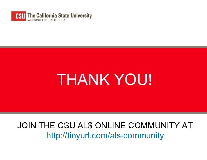 THANK YOU! JOIN THE CSU AL$ ONLINE COMMUNITY AT http: //tinyurl. com/als-community 