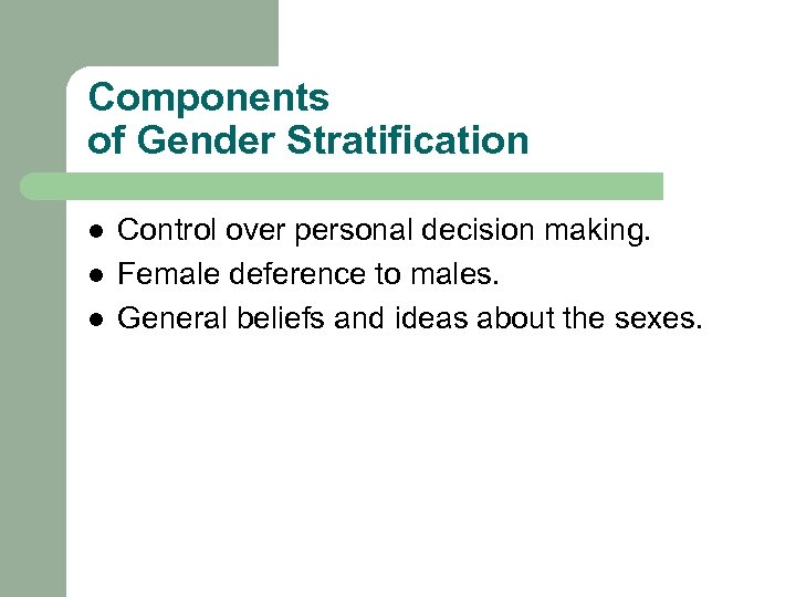 Components of Gender Stratification l l l Control over personal decision making. Female deference