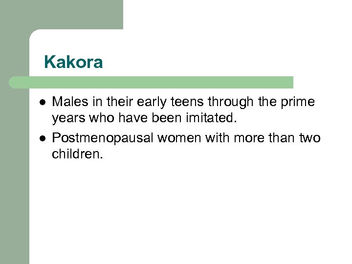  Kakora l l Males in their early teens through the prime years who