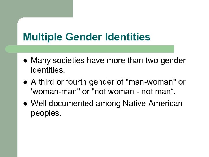 Multiple Gender Identities l l l Many societies have more than two gender identities.