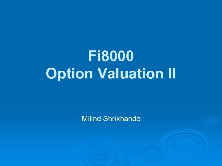 Fi 8000 Option Valuation II Milind Shrikhande 