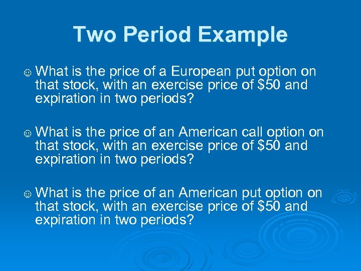 Two Period Example ☺ What is the price of a European put option on