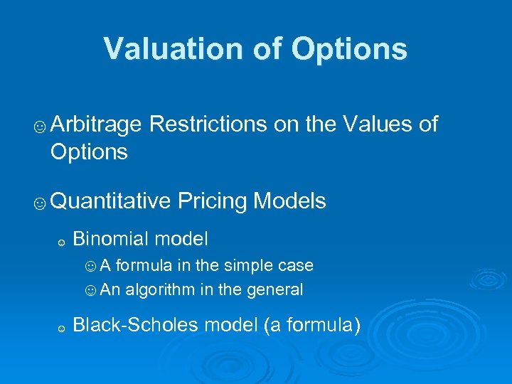 Valuation of Options ☺Arbitrage Restrictions on the Values of Options ☺Quantitative Pricing Models ☺