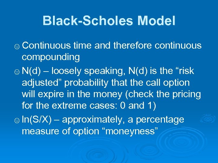 Black-Scholes Model ☺ Continuous time and therefore continuous compounding ☺ N(d) – loosely speaking,