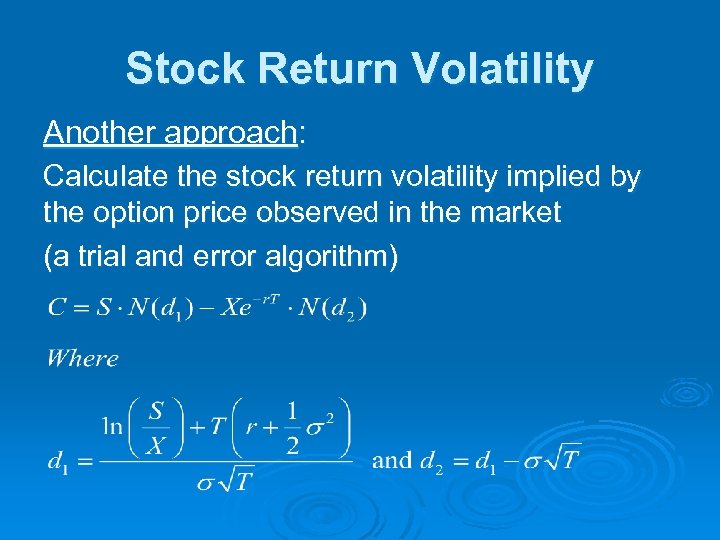 Stock Return Volatility Another approach: Calculate the stock return volatility implied by the option