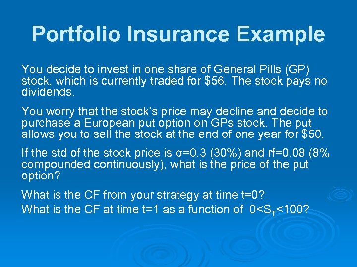 Portfolio Insurance Example You decide to invest in one share of General Pills (GP)