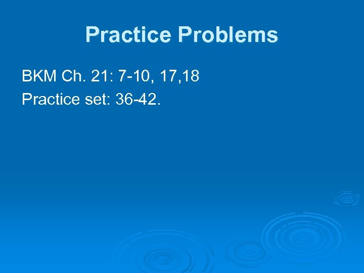 Practice Problems BKM Ch. 21: 7 -10, 17, 18 Practice set: 36 -42. 