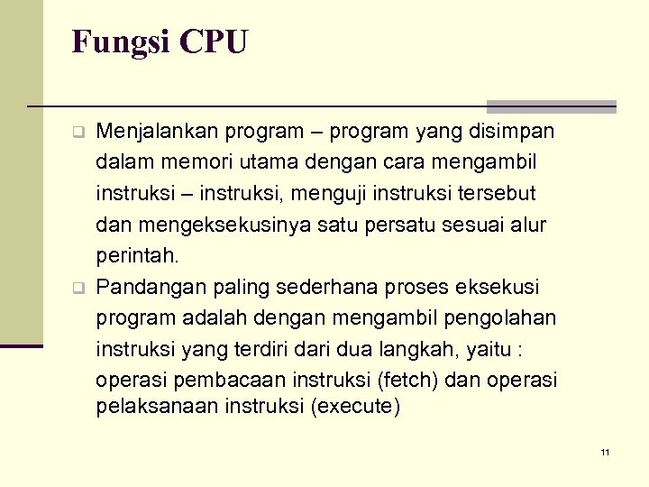 Fungsi CPU q q Menjalankan program – program yang disimpan dalam memori utama dengan