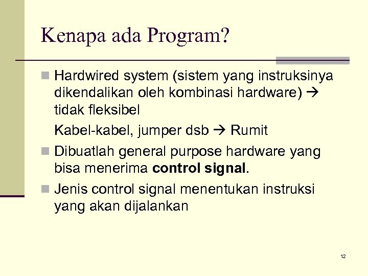 Kenapa ada Program? n Hardwired system (sistem yang instruksinya dikendalikan oleh kombinasi hardware) tidak