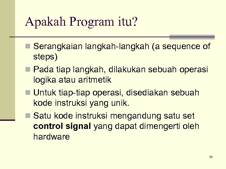 Apakah Program itu? n Serangkaian langkah-langkah (a sequence of steps) n Pada tiap langkah,