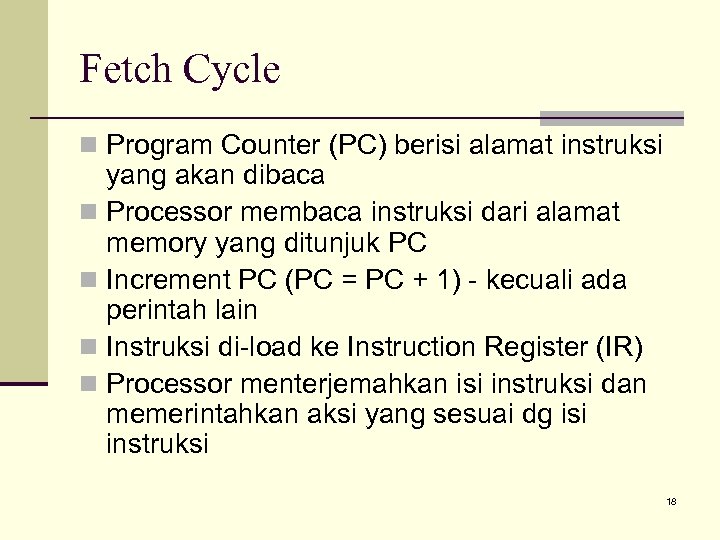 Fetch Cycle n Program Counter (PC) berisi alamat instruksi yang akan dibaca n Processor