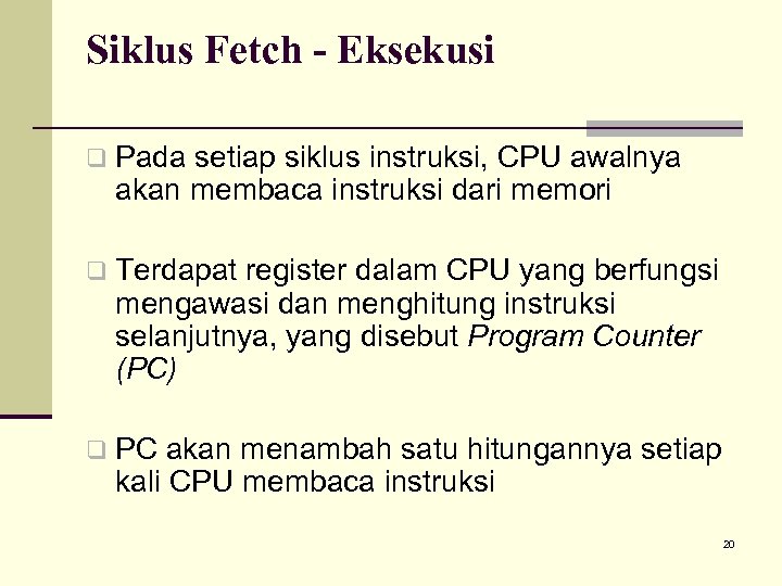 Siklus Fetch - Eksekusi q Pada setiap siklus instruksi, CPU awalnya akan membaca instruksi