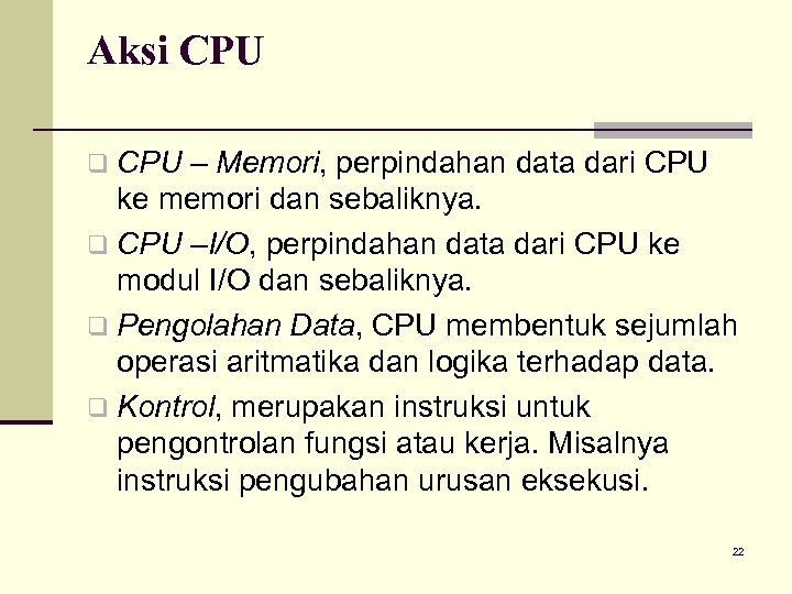 Aksi CPU q CPU – Memori, perpindahan data dari CPU ke memori dan sebaliknya.