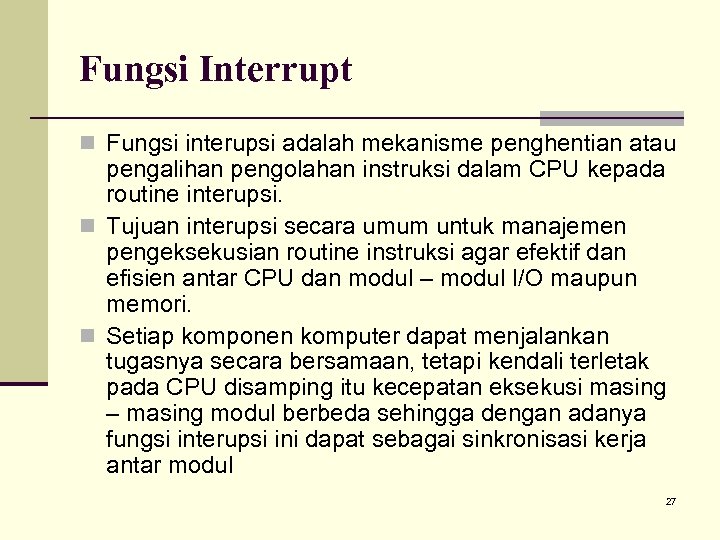 Fungsi Interrupt n Fungsi interupsi adalah mekanisme penghentian atau pengalihan pengolahan instruksi dalam CPU