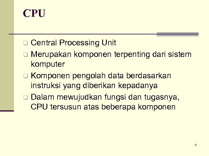 CPU Central Processing Unit q Merupakan komponen terpenting dari sistem komputer q Komponen pengolah