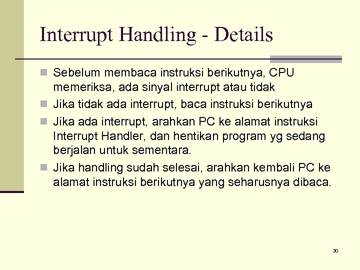 Interrupt Handling - Details n Sebelum membaca instruksi berikutnya, CPU memeriksa, ada sinyal interrupt
