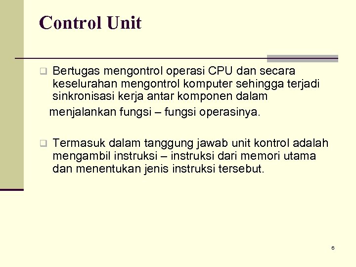 Control Unit q q Bertugas mengontrol operasi CPU dan secara keselurahan mengontrol komputer sehingga
