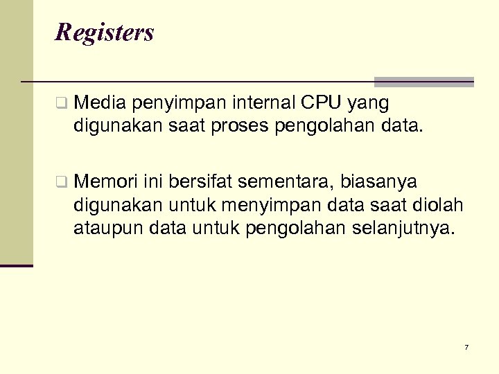 Registers q Media penyimpan internal CPU yang digunakan saat proses pengolahan data. q Memori