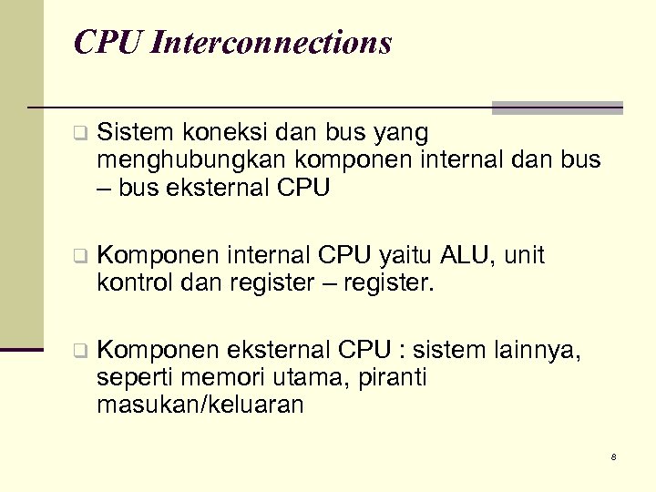 CPU Interconnections q Sistem koneksi dan bus yang menghubungkan komponen internal dan bus –