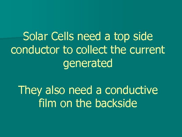 Solar Cells need a top side conductor to collect the current generated They also
