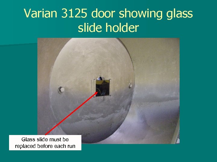 Varian 3125 door showing glass slide holder Glass slide must be replaced before each