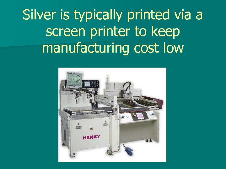 Silver is typically printed via a screen printer to keep manufacturing cost low 