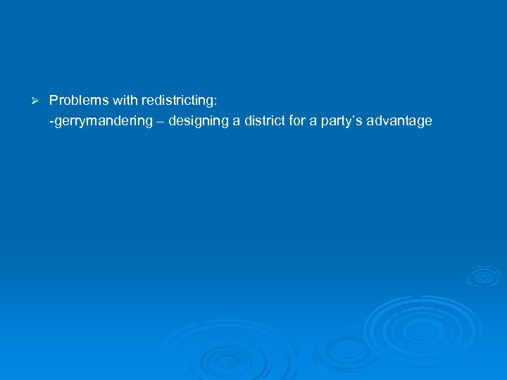 Ø Problems with redistricting: -gerrymandering – designing a district for a party’s advantage 