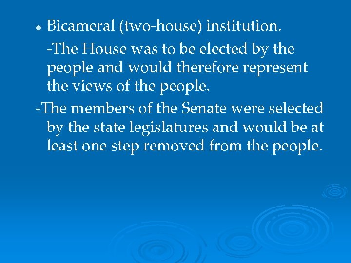 Bicameral (two-house) institution. -The House was to be elected by the people and would