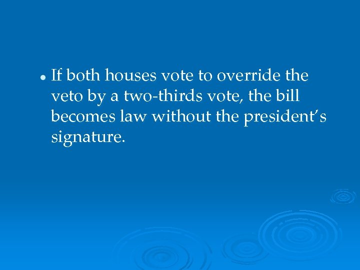 l If both houses vote to override the veto by a two-thirds vote, the