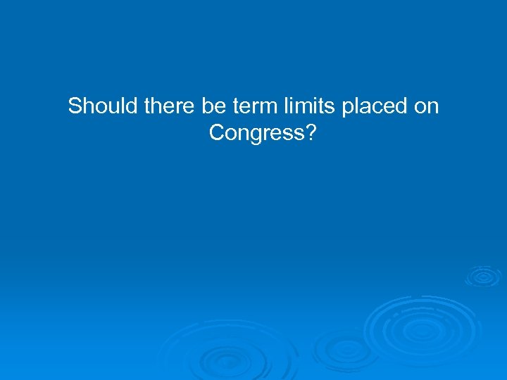 Should there be term limits placed on Congress? 