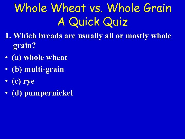 Whole Wheat vs. Whole Grain A Quick Quiz 1. Which breads are usually all