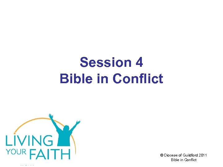 Session 4 Bible in Conflict © Diocese of Guildford 2011 Bible in Conflict 