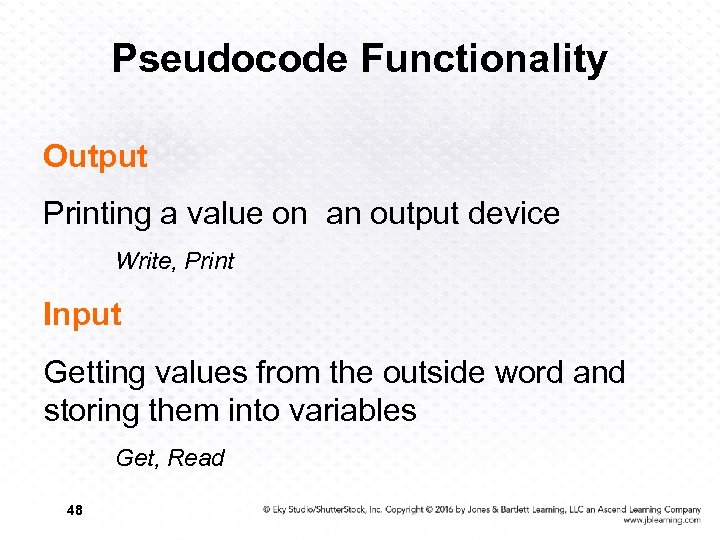 Pseudocode Functionality Output Printing a value on an output device Write, Print Input Getting