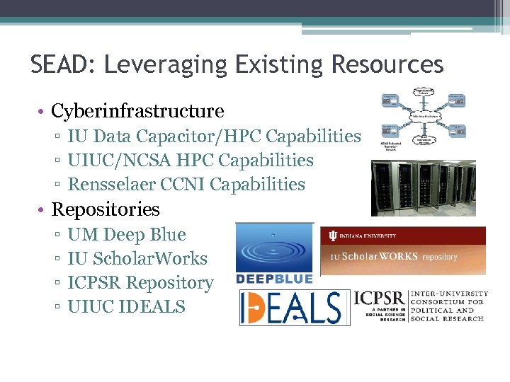 SEAD: Leveraging Existing Resources • Cyberinfrastructure ▫ IU Data Capacitor/HPC Capabilities ▫ UIUC/NCSA HPC